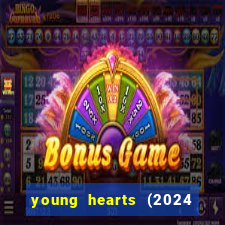 young hearts (2024 assistir online gratis)