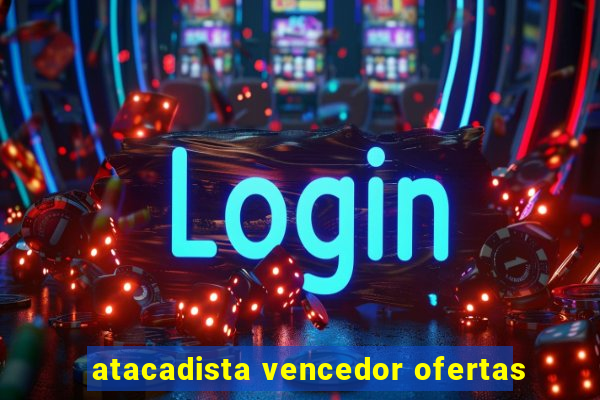 atacadista vencedor ofertas