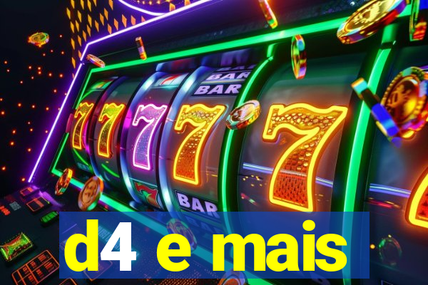 d4 e mais