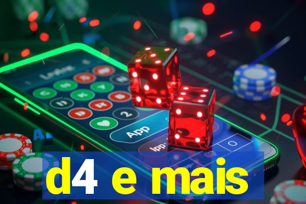 d4 e mais