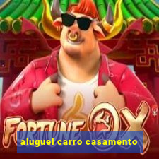 aluguel carro casamento