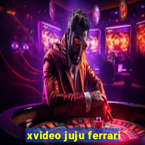 xvideo juju ferrari