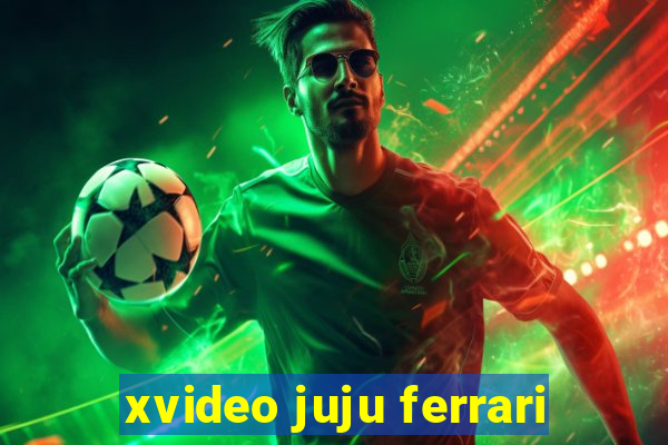 xvideo juju ferrari