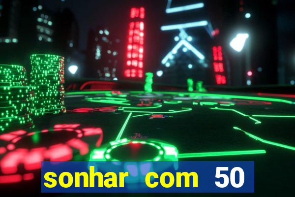 sonhar com 50 reais jogo do bicho