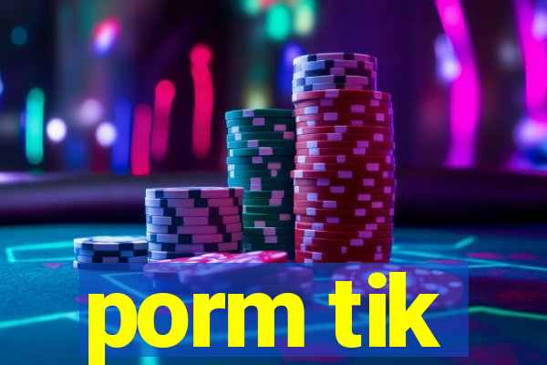 porm tik