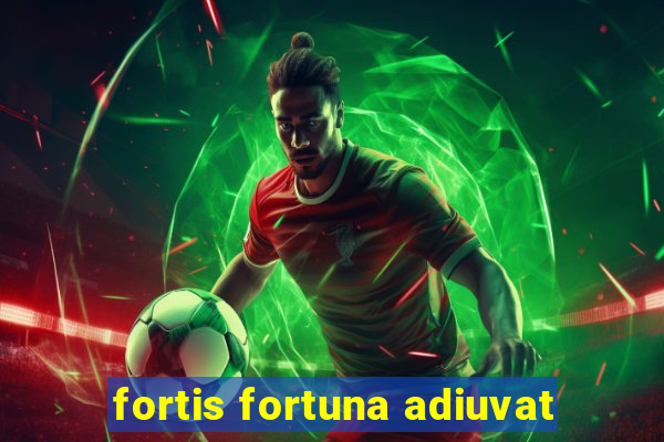 fortis fortuna adiuvat