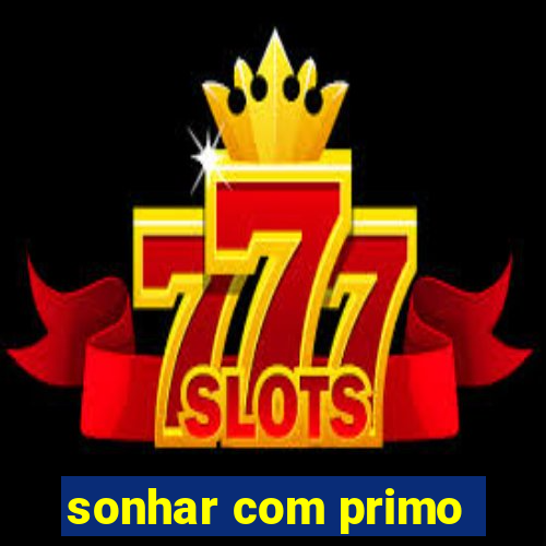 sonhar com primo