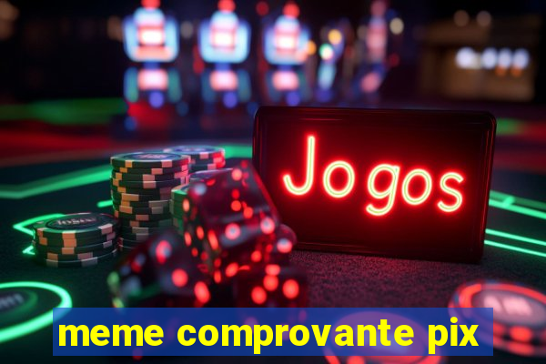 meme comprovante pix