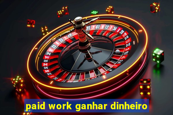 paid work ganhar dinheiro