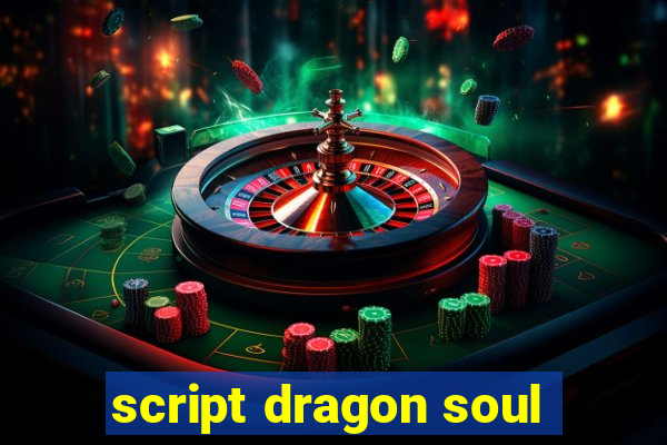 script dragon soul