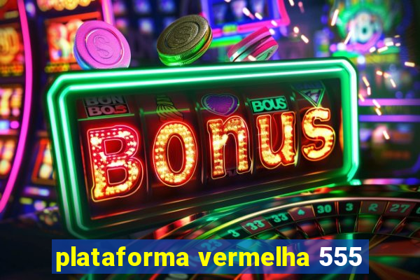 plataforma vermelha 555