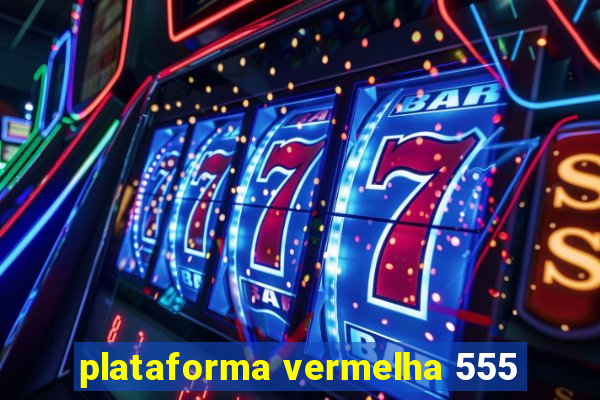 plataforma vermelha 555