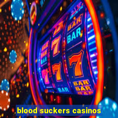blood suckers casinos