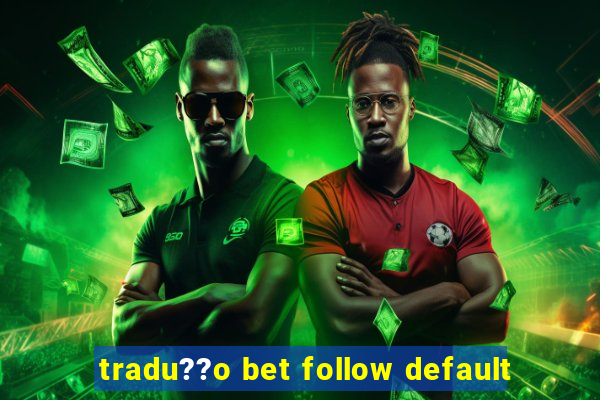 tradu??o bet follow default
