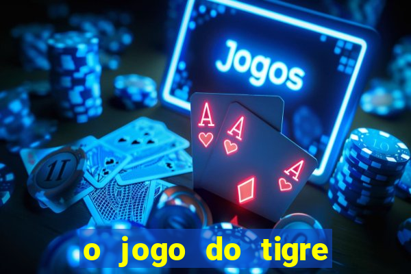o jogo do tigre da dinheiro