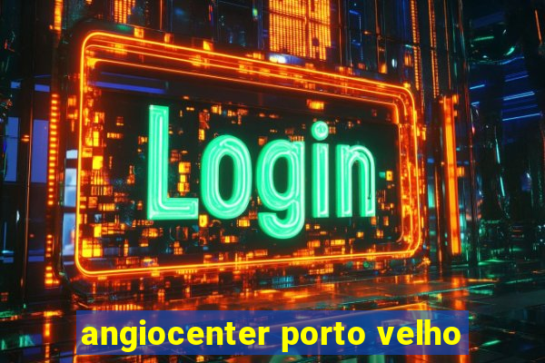 angiocenter porto velho
