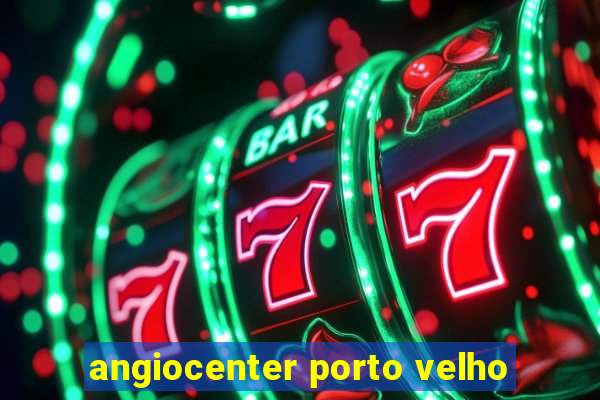 angiocenter porto velho