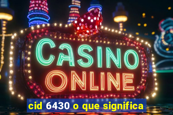 cid 6430 o que significa