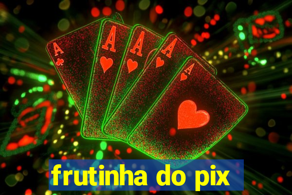 frutinha do pix