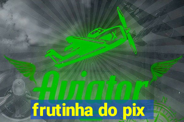 frutinha do pix