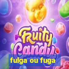 fulga ou fuga