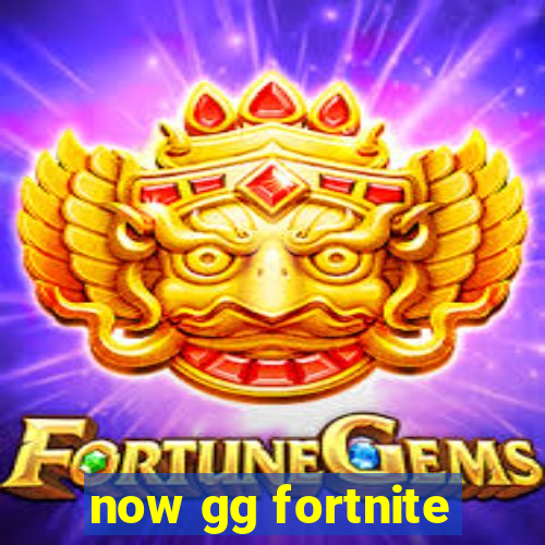 now gg fortnite