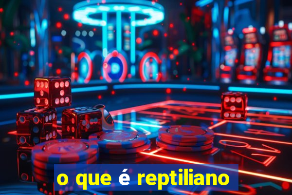 o que é reptiliano
