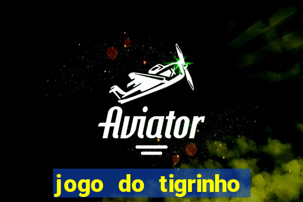 jogo do tigrinho ganha dinheiro mesmo