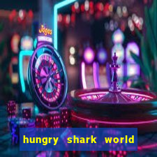 hungry shark world dinheiro infinito ios