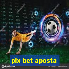 pix bet aposta