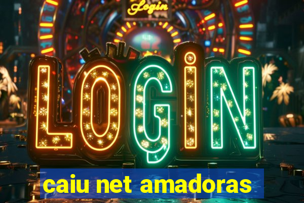 caiu net amadoras