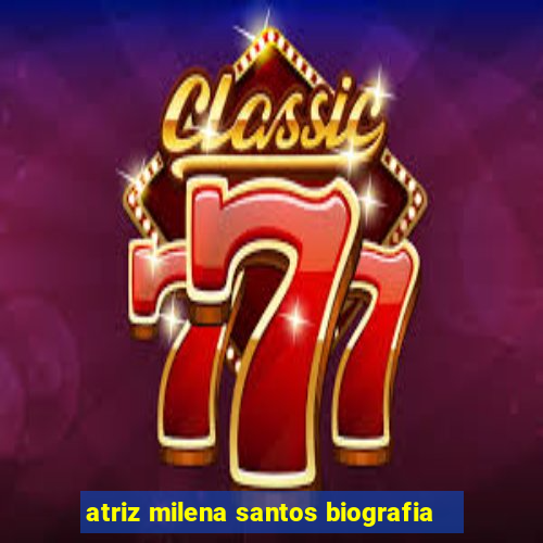 atriz milena santos biografia