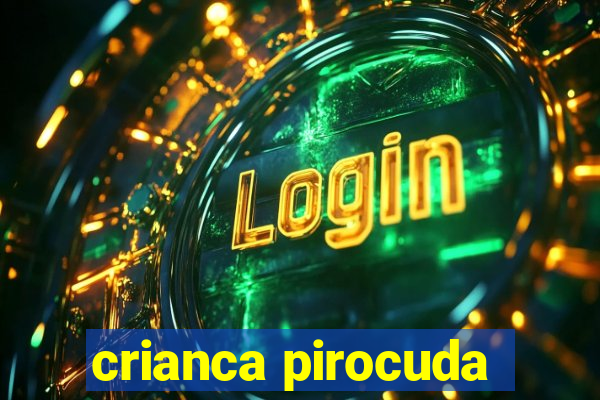 crianca pirocuda