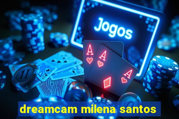 dreamcam milena santos