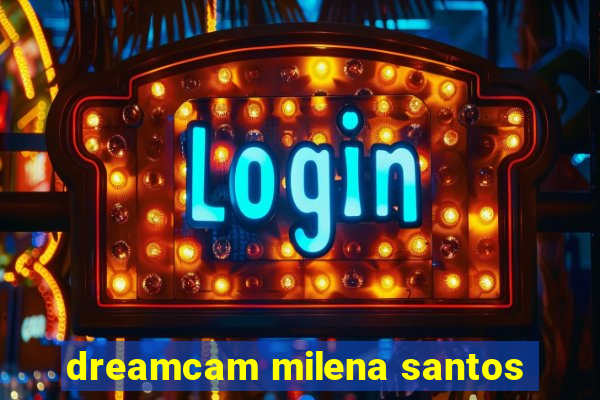 dreamcam milena santos