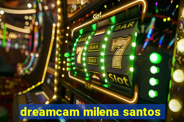 dreamcam milena santos
