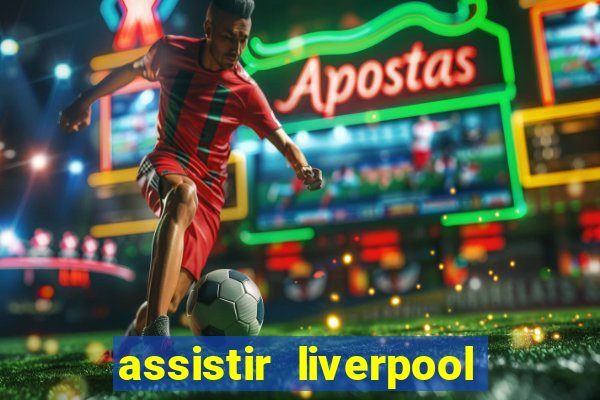 assistir liverpool x real madrid futemax