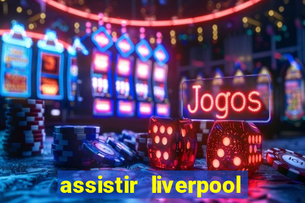 assistir liverpool x real madrid futemax