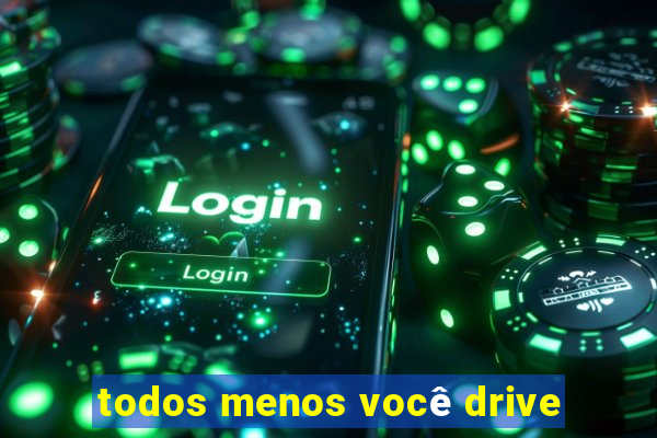 todos menos você drive