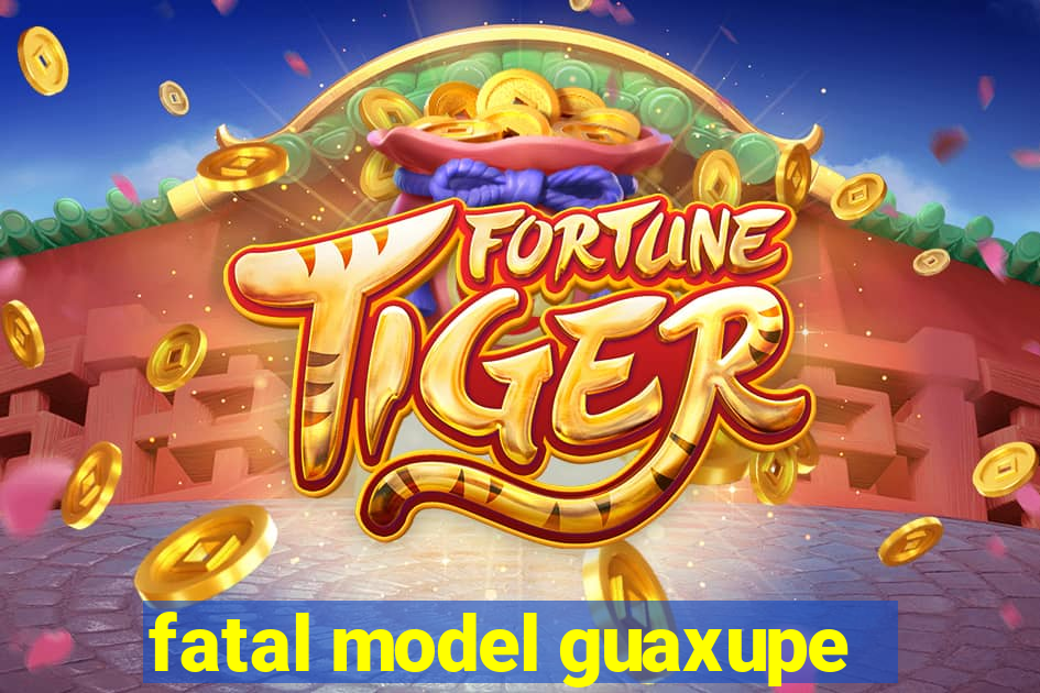 fatal model guaxupe