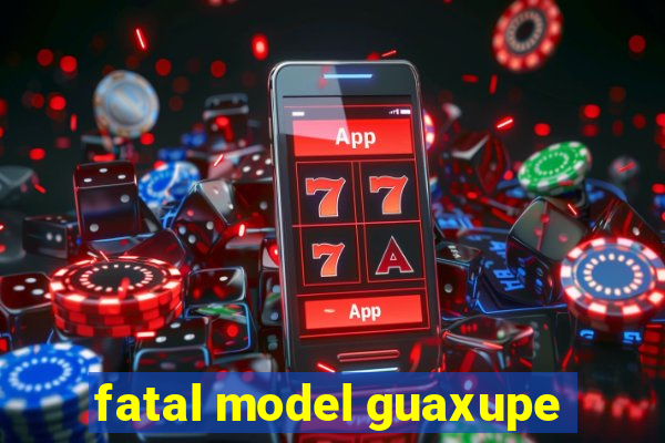 fatal model guaxupe