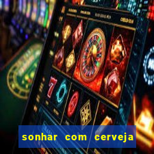 sonhar com cerveja no jogo do bicho