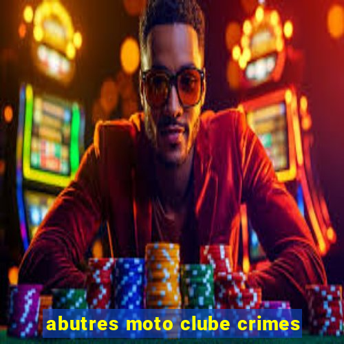abutres moto clube crimes