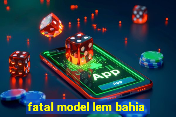 fatal model lem bahia