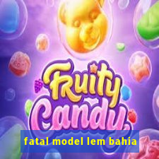 fatal model lem bahia