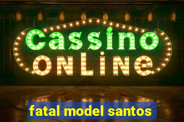 fatal model santos