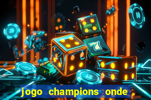 jogo champions onde vai passar